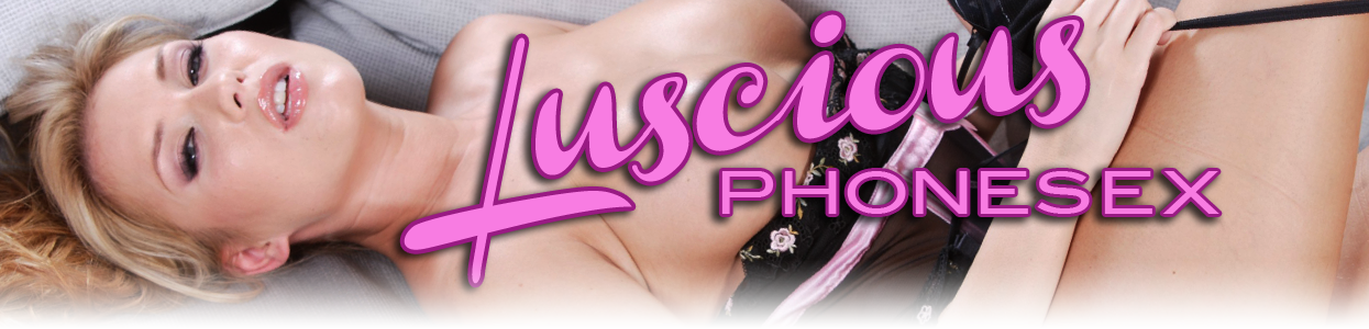 Luscious Phonesex – Kinky Domme Phone Sex, Erotic Roleplay Phonesex